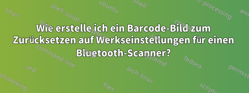 Wie erstelle ich ein Barcode-Bild zum Zurücksetzen auf Werkseinstellungen für einen Bluetooth-Scanner?