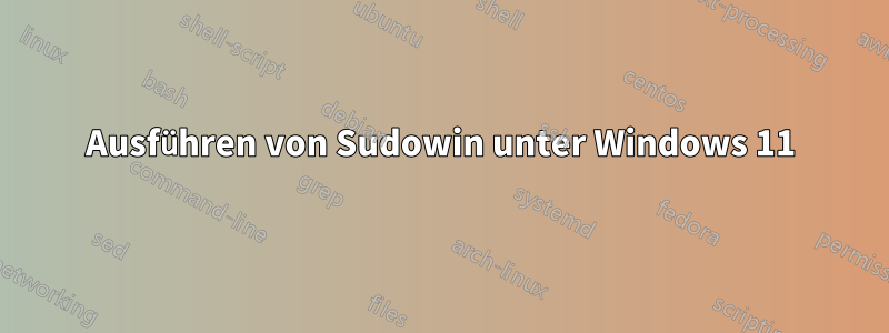 Ausführen von Sudowin unter Windows 11
