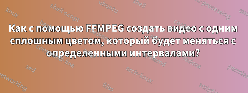 Как с помощью FFMPEG создать видео с одним сплошным цветом, который будет меняться с определенными интервалами?