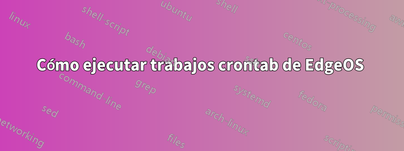 Cómo ejecutar trabajos crontab de EdgeOS