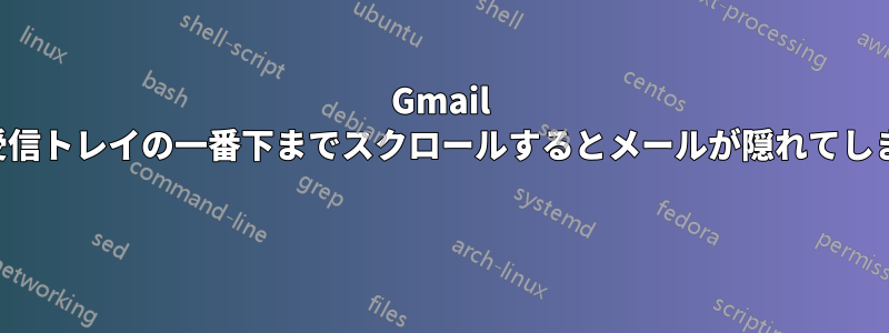 Gmail で受信トレイの一番下までスクロールするとメールが隠れてしまう 