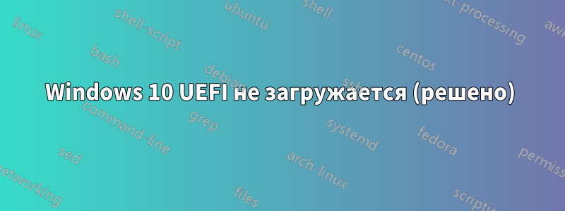 Windows 10 UEFI не загружается (решено)