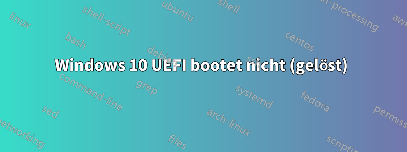 Windows 10 UEFI bootet nicht (gelöst)