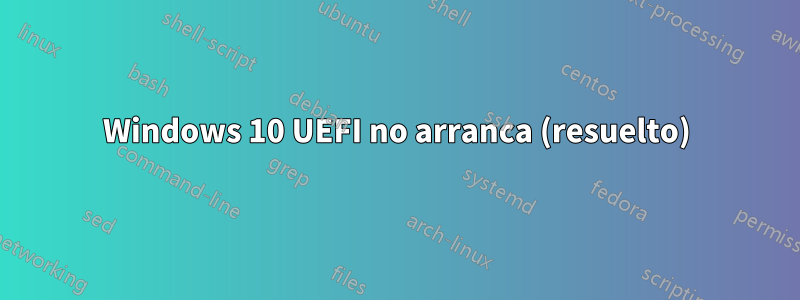 Windows 10 UEFI no arranca (resuelto)