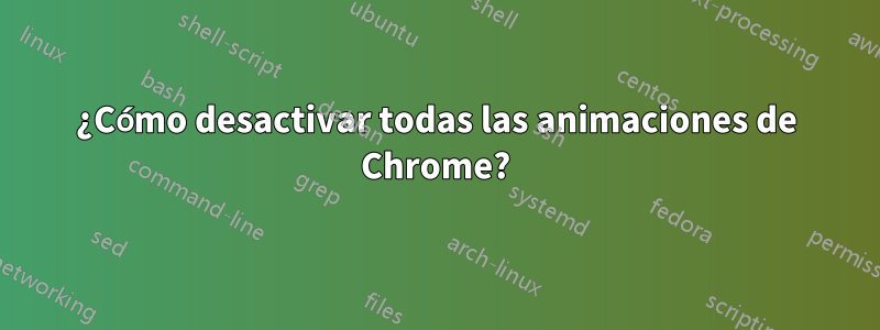 ¿Cómo desactivar todas las animaciones de Chrome?
