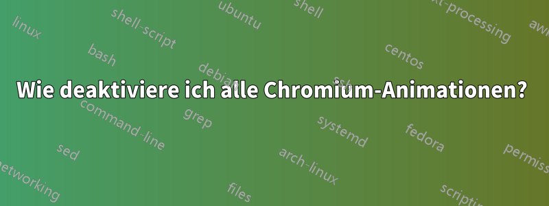 Wie deaktiviere ich alle Chromium-Animationen?