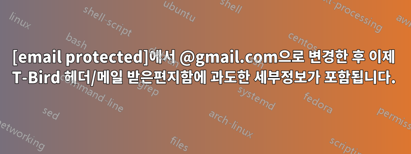 [email protected]에서 @gmail.com으로 변경한 후 이제 T-Bird 헤더/메일 받은편지함에 과도한 세부정보가 포함됩니다.