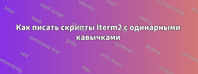 Как писать скрипты Iterm2 с одинарными кавычками