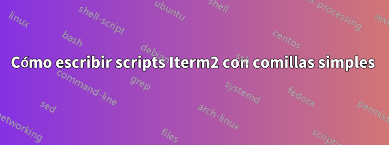 Cómo escribir scripts Iterm2 con comillas simples