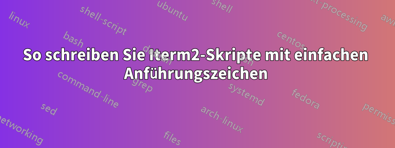 So schreiben Sie Iterm2-Skripte mit einfachen Anführungszeichen