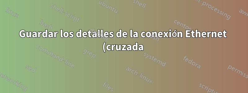 Guardar los detalles de la conexión Ethernet (cruzada) de una computadora portátil a una computadora portátil