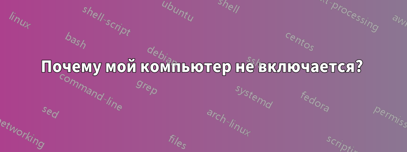 Почему мой компьютер не включается?