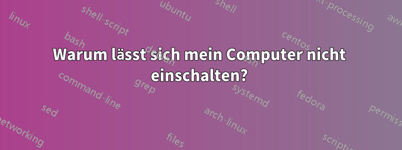 Warum lässt sich mein Computer nicht einschalten?