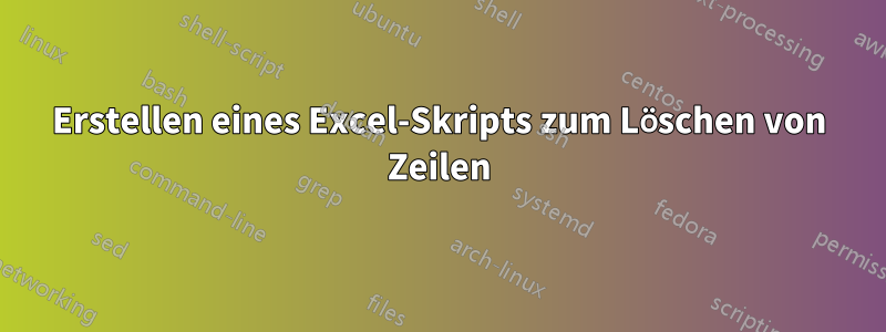 Erstellen eines Excel-Skripts zum Löschen von Zeilen