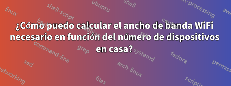 ¿Cómo puedo calcular el ancho de banda WiFi necesario en función del número de dispositivos en casa?