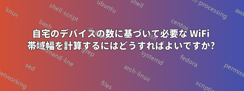 自宅のデバイスの数に基づいて必要な WiFi 帯域幅を計算するにはどうすればよいですか?