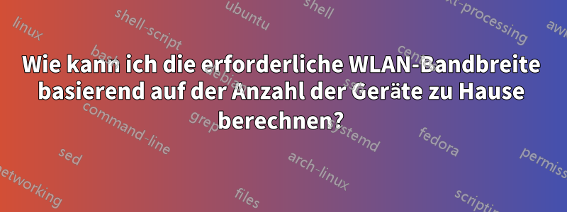 Wie kann ich die erforderliche WLAN-Bandbreite basierend auf der Anzahl der Geräte zu Hause berechnen?