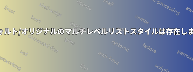 デフォルト/オリジナルのマルチレベルリストスタイルは存在しません