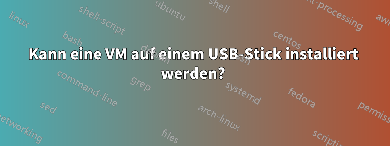 Kann eine VM auf einem USB-Stick installiert werden?
