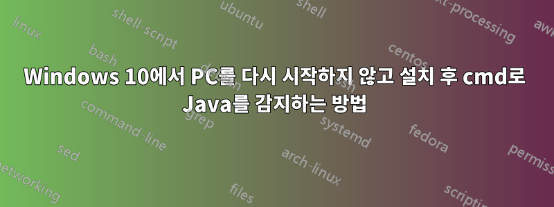 Windows 10에서 PC를 다시 시작하지 않고 설치 후 cmd로 Java를 감지하는 방법