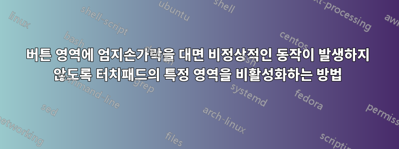 버튼 영역에 엄지손가락을 대면 비정상적인 동작이 발생하지 않도록 터치패드의 특정 영역을 비활성화하는 방법
