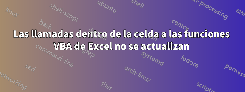 Las llamadas dentro de la celda a las funciones VBA de Excel no se actualizan
