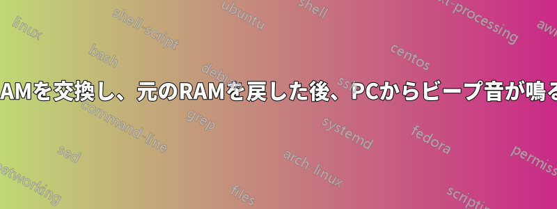 RAMを交換し、元のRAMを戻した後、PCからビープ音が鳴る