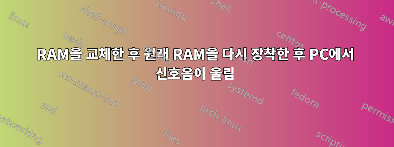 RAM을 교체한 후 원래 RAM을 다시 장착한 후 PC에서 신호음이 울림