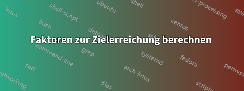 Faktoren zur Zielerreichung berechnen