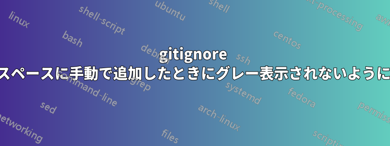 gitignore のフォルダは、ワークスペースに手動で追加したときにグレー表示されないようにする必要があります。