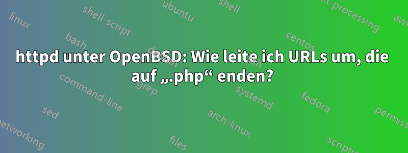 httpd unter OpenBSD: Wie leite ich URLs um, die auf „.php“ enden?
