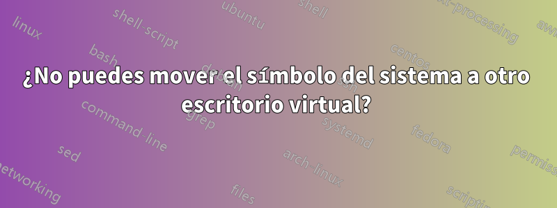 ¿No puedes mover el símbolo del sistema a otro escritorio virtual?