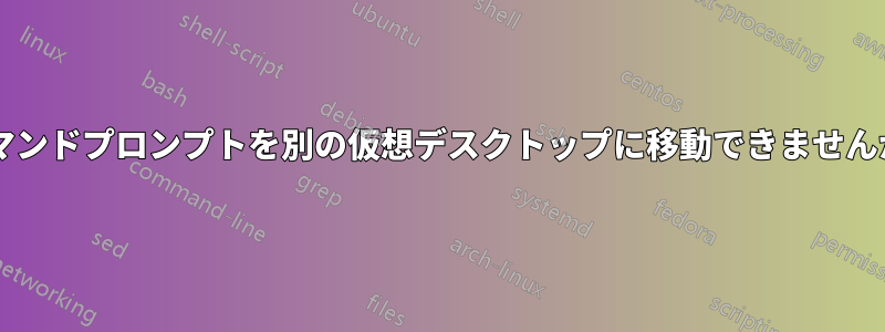 コマンドプロンプトを別の仮想デスクトップに移動できませんか?