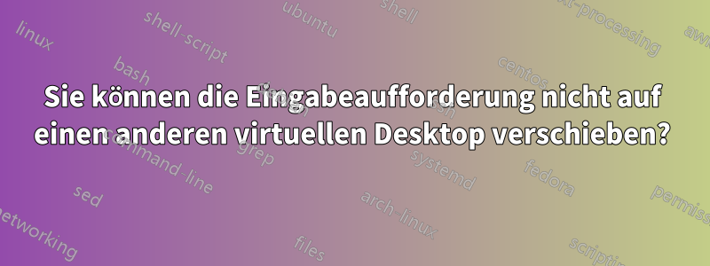 Sie können die Eingabeaufforderung nicht auf einen anderen virtuellen Desktop verschieben?