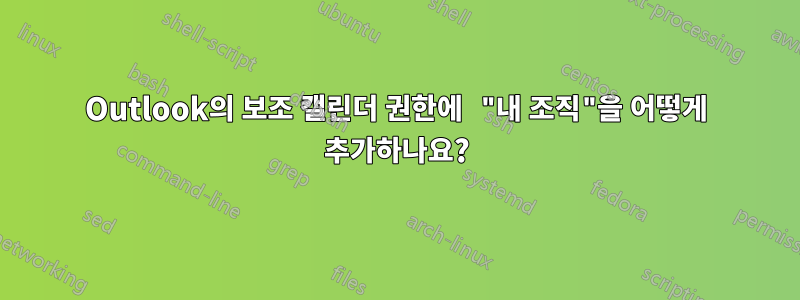 Outlook의 보조 캘린더 권한에 "내 조직"을 어떻게 추가하나요?