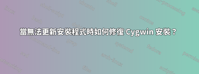 當無法更新安裝程式時如何修復 Cygwin 安裝？