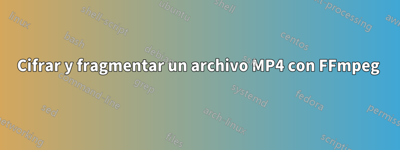 Cifrar y fragmentar un archivo MP4 con FFmpeg