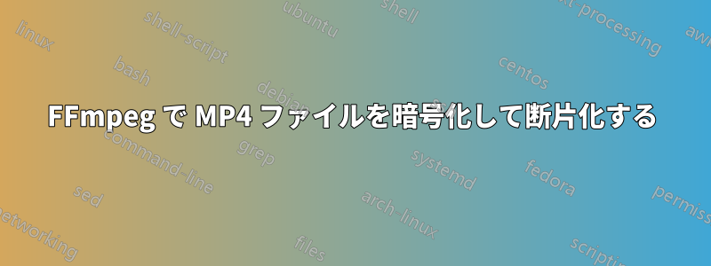 FFmpeg で MP4 ファイルを暗号化して断片化する