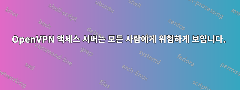 OpenVPN 액세스 서버는 모든 사람에게 위험하게 보입니다.