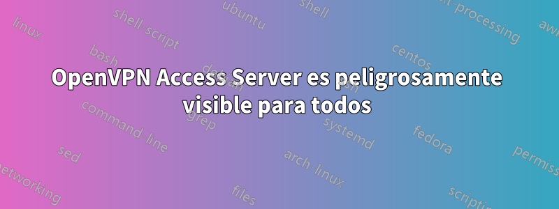 OpenVPN Access Server es peligrosamente visible para todos