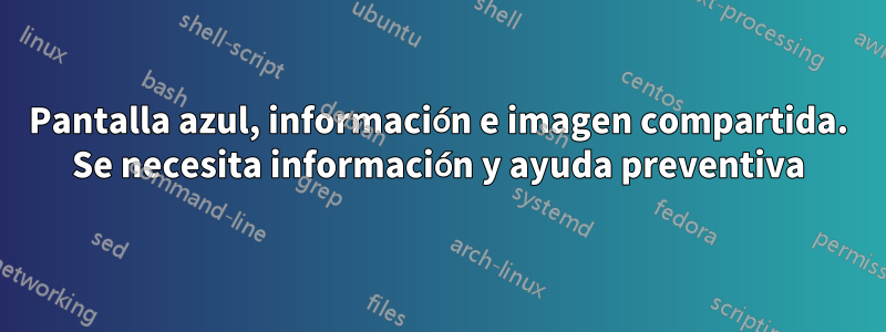 Pantalla azul, información e imagen compartida. Se necesita información y ayuda preventiva