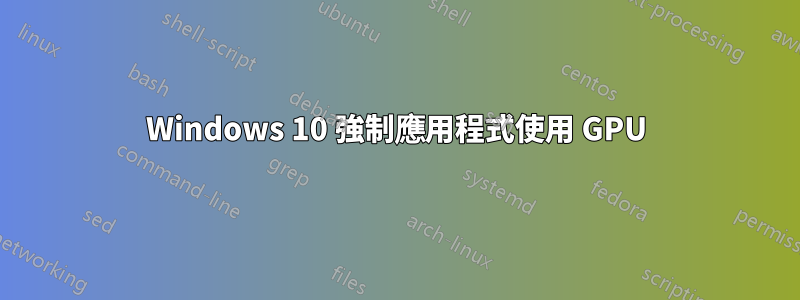 Windows 10 強制應用程式使用 GPU