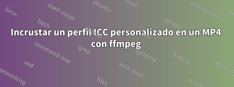 Incrustar un perfil ICC personalizado en un MP4 con ffmpeg