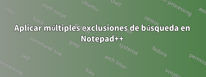 Aplicar múltiples exclusiones de búsqueda en Notepad++
