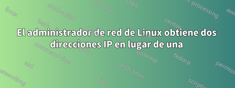 El administrador de red de Linux obtiene dos direcciones IP en lugar de una