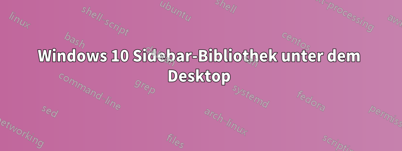 Windows 10 Sidebar-Bibliothek unter dem Desktop