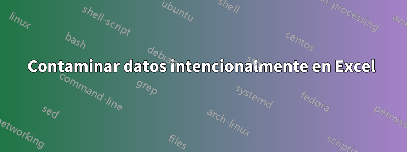 Contaminar datos intencionalmente en Excel