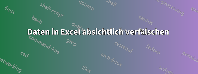 Daten in Excel absichtlich verfälschen