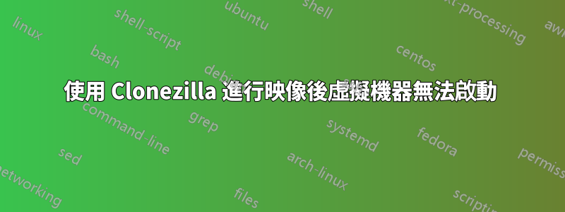 使用 Clonezilla 進行映像後虛擬機器無法啟動