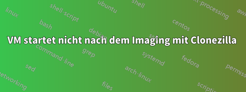 VM startet nicht nach dem Imaging mit Clonezilla